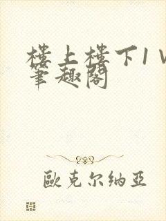 楼上楼下1∨1笔趣阁