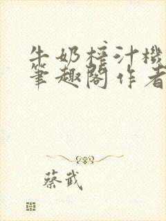 牛奶榨汁机po笔趣阁作者炖一碗汤无广