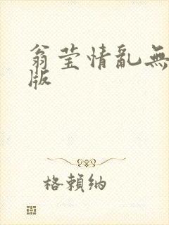 翁莹情乱无删减版