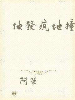 他发疯地撞着他