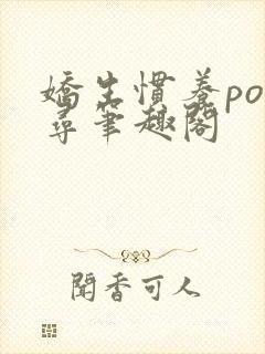 娇生惯养po归寻笔趣阁