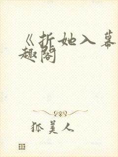 《折她入幕》笔趣阁