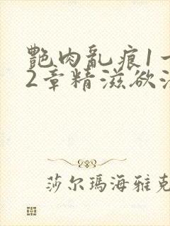 艳肉乱痕1一12章精滋欲液