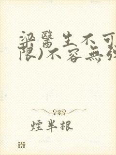 梁医生不可以(限)不容无弹窗
