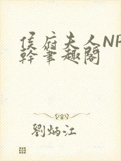 侯府夫人NP高干笔趣阁
