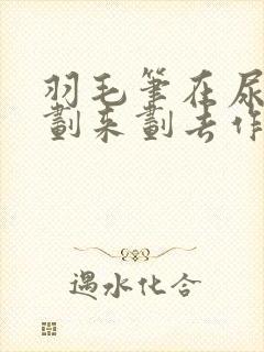 羽毛笔在尿孔里划来划去作文