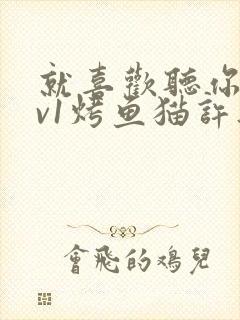 就喜欢听你叫1v1烤鱼猫许薇