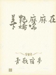 美艳麻麻在我胯下娇喘