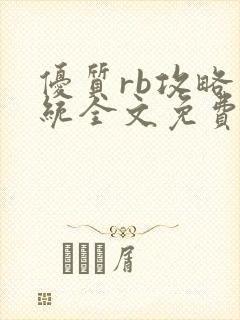优质rb攻略系统全文免费阅读