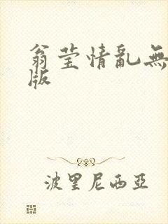 翁莹情乱无删减版