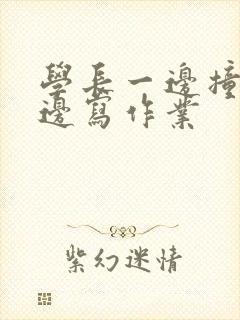 学长一边撞我一边写作业