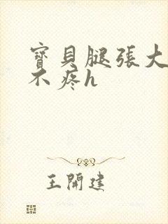 宝贝腿张大点就不疼h封面