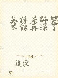 英语老师哭着说不能再深了