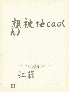 想被他cao(h)