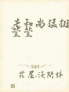 老和尚猛挺进她莹莹