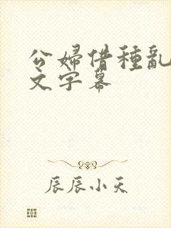 公妇借种乱h中文字幕