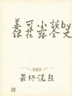 姜可小说by金银花露全文免费阅读无弹窗笔趣