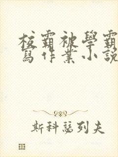校霸被学霸压着写作业小说