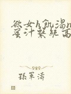 欲女h饥渴np蜜汁系统高hnp