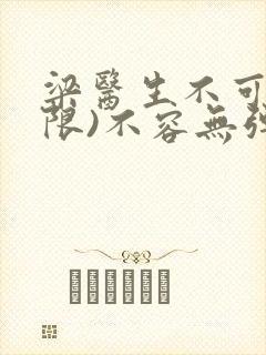 梁医生不可以(限)不容无弹窗