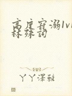 高度宠溺1v1林殊词