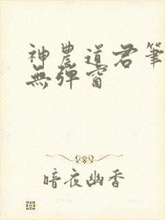 神农道君笔趣阁无弹窗