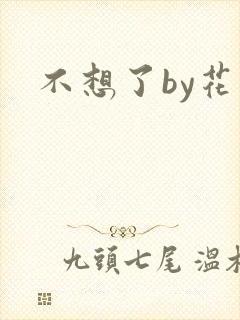 不想了by花卷