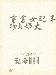穿书女配丰满尤物h奶大