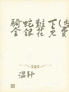 骑蛇难下(双)金银花免费阅读