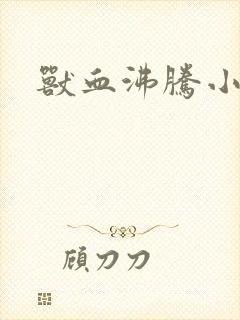 兽血沸腾小说