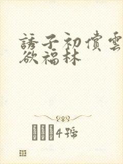 诱子初偿云雨孽欲福林