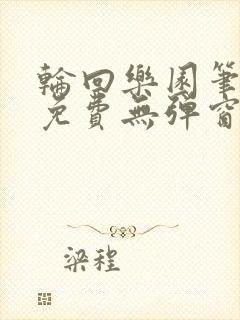 轮回乐园笔趣阁免费无弹窗