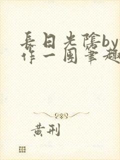 长日光阴by乱作一团笔趣阁免费阅读无封面
