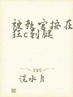 被教官按在寝室狂c到腿