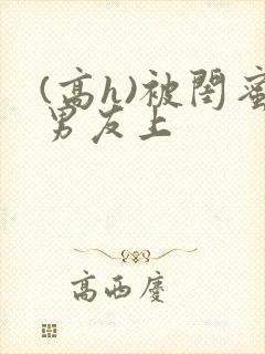 (高h)被闺蜜男友上