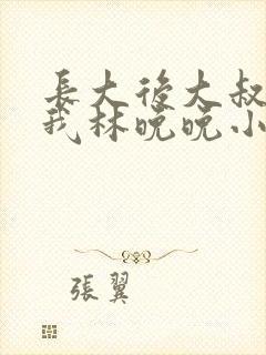 长大后大叔狂宠我林晚晚小说封面