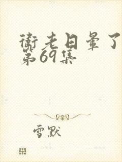 卫老日晕了淑蓉第69集封面