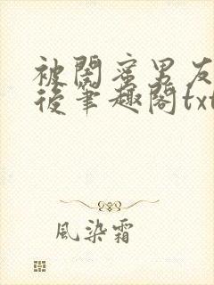 被闺蜜男友认错后笔趣阁txt