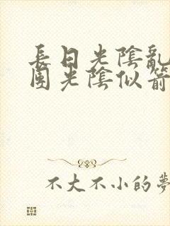 长日光阴乱作一团光阴似箭灵欲教
