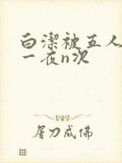 白洁被五人糟蹋一夜n次