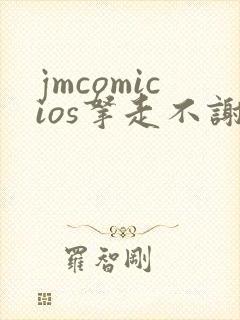 jmcomicios拿走不谢