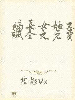嫡长女她又美又飒全文免费阅读