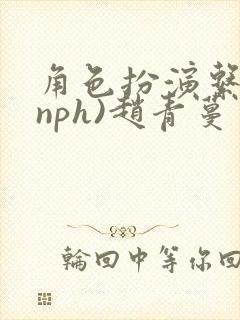 角色扮演系统(nph)赵青蔓