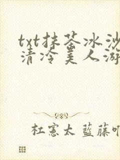 txt抹茶冰沙清冷美人游戏阅读