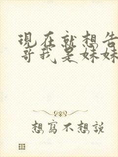 现在就想告诉哥哥我是妹妹