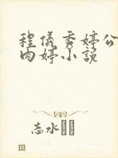 程仪秀婷公欲息肉婷小说