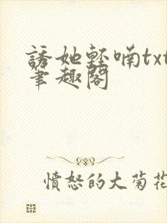 诱她轻喃txt笔趣阁