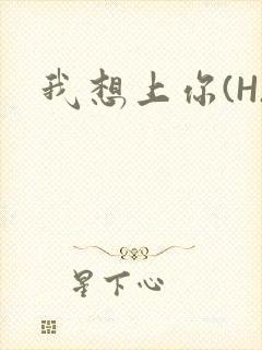 我想上你(H)