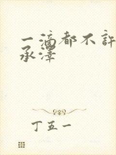 一滴都不许漏魏承泽