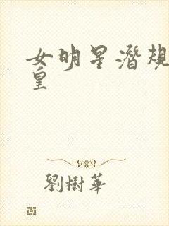 女明星潜规则之皇